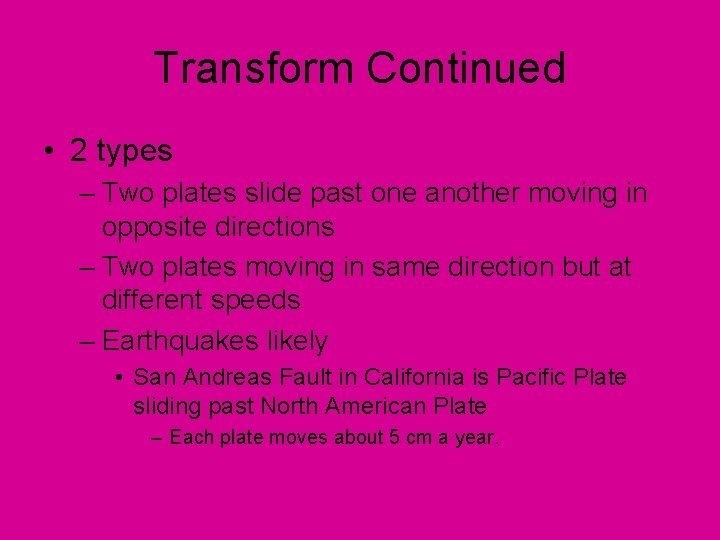 Transform Continued • 2 types – Two plates slide past one another moving in