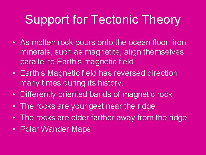 Support for Tectonic Theory • As molten rock pours onto the ocean floor, iron