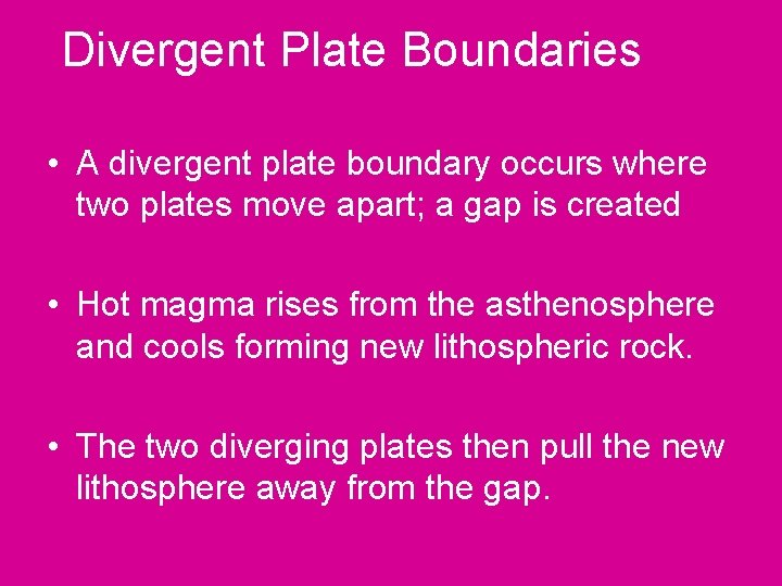 Divergent Plate Boundaries • A divergent plate boundary occurs where two plates move apart;