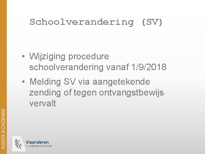 Schoolverandering (SV) • Wijziging procedure schoolverandering vanaf 1/9/2018 AGODI-ACADEMIE • Melding SV via aangetekende