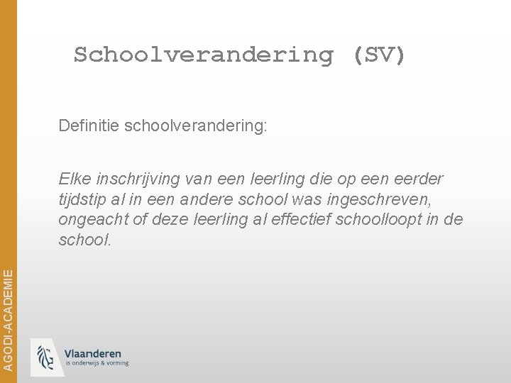 Schoolverandering (SV) Definitie schoolverandering: AGODI-ACADEMIE Elke inschrijving van een leerling die op een eerder