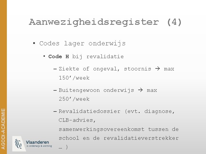 Aanwezigheidsregister (4) • Codes lager onderwijs • Code H bij revalidatie – Ziekte of