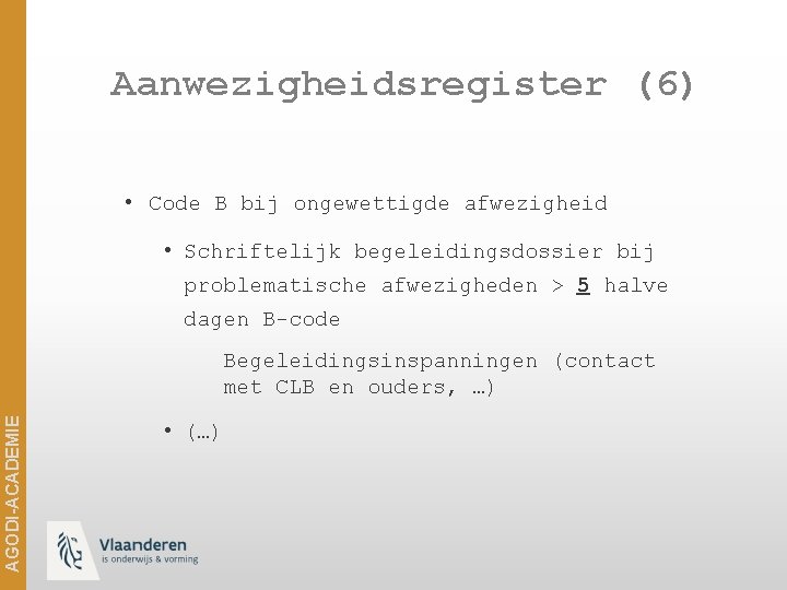 Aanwezigheidsregister (6) • Code B bij ongewettigde afwezigheid • Schriftelijk begeleidingsdossier bij problematische afwezigheden