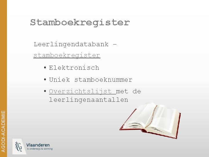 Stamboekregister Leerlingendatabank – stamboekregister • Elektronisch • Uniek stamboeknummer AGODI-ACADEMIE • Overzichtslijst met de