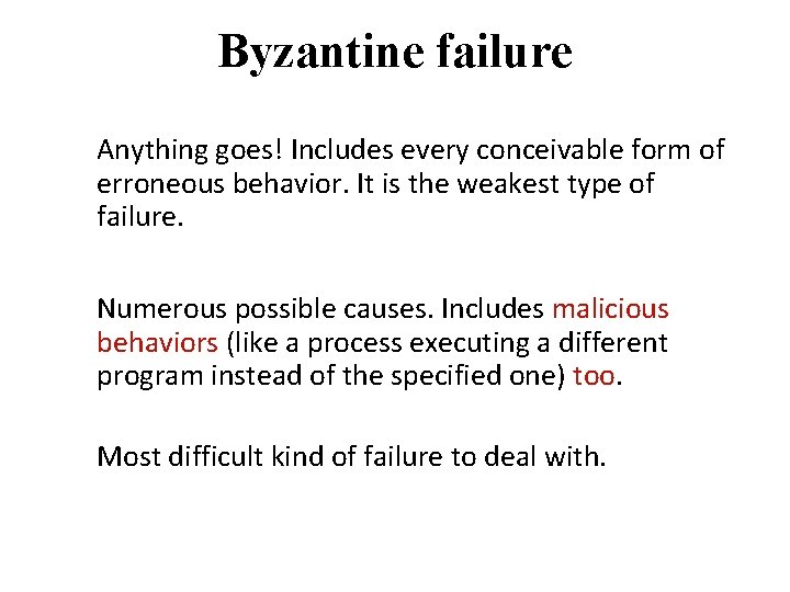 Byzantine failure Anything goes! Includes every conceivable form of erroneous behavior. It is the