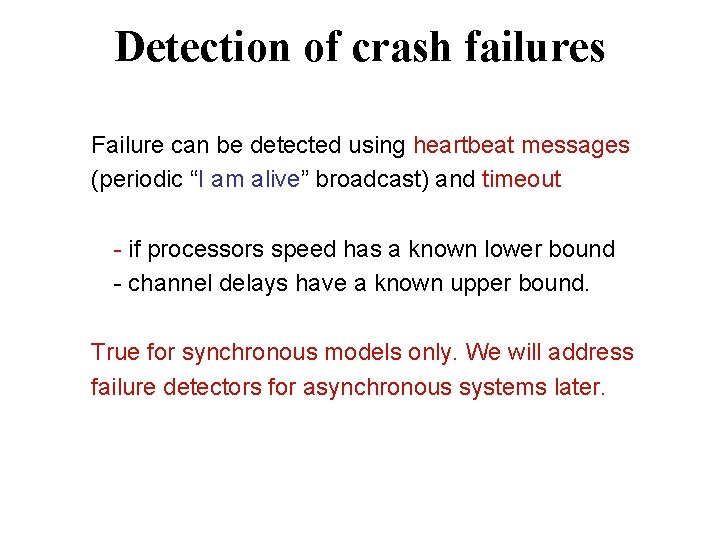 Detection of crash failures Failure can be detected using heartbeat messages (periodic “I am