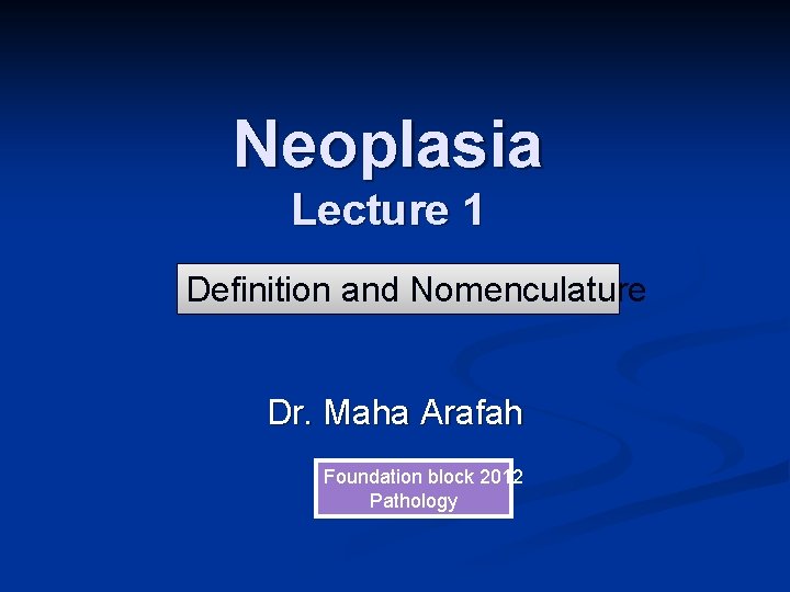 Neoplasia Lecture 1 Definition and Nomenculature Dr. Maha Arafah Foundation block 2012 Pathology 