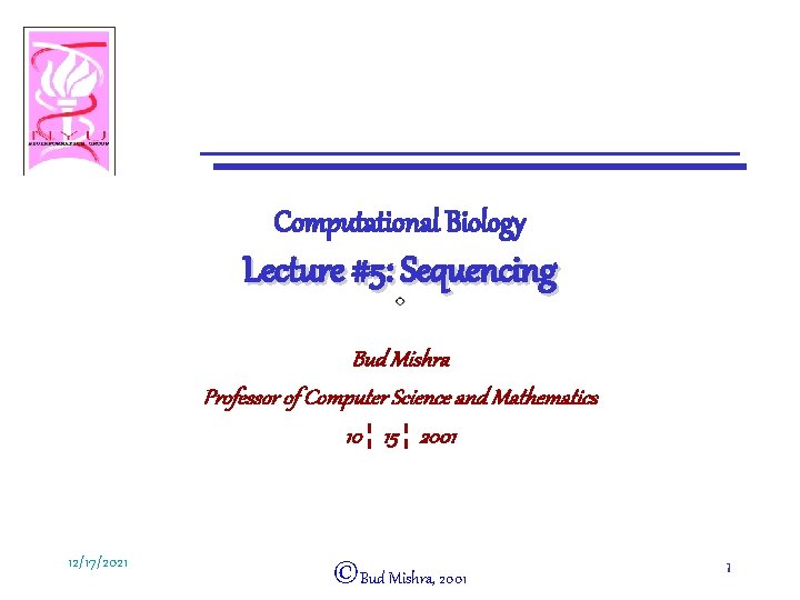 Computational Biology Lecture #5: Sequencing Bud Mishra Professor of Computer Science and Mathematics 10