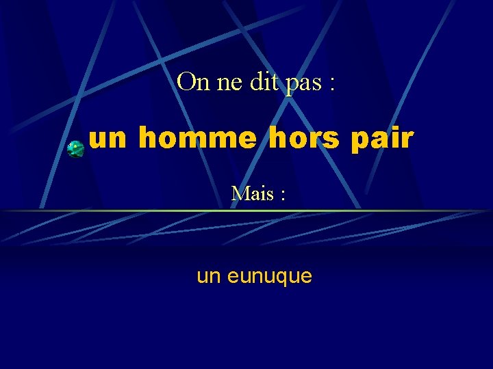 On ne dit pas : un homme hors pair Mais : un eunuque 