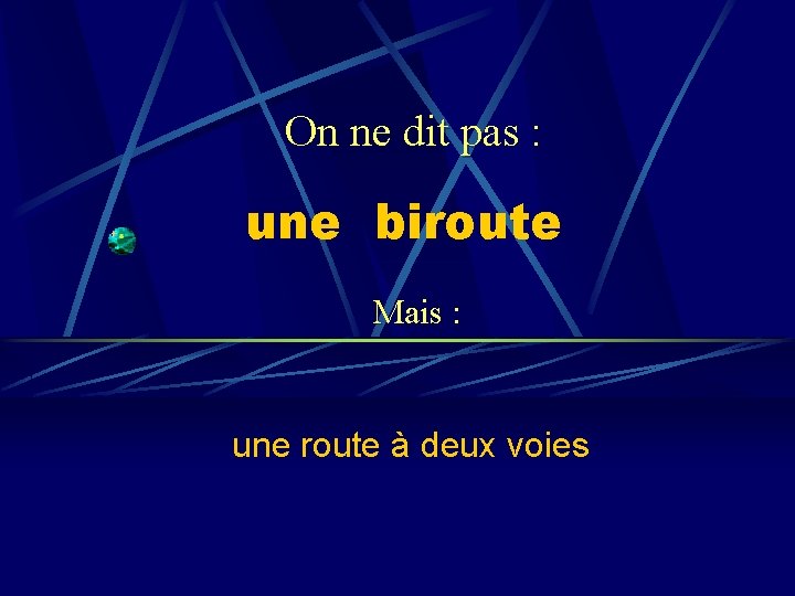 On ne dit pas : une biroute Mais : une route à deux voies