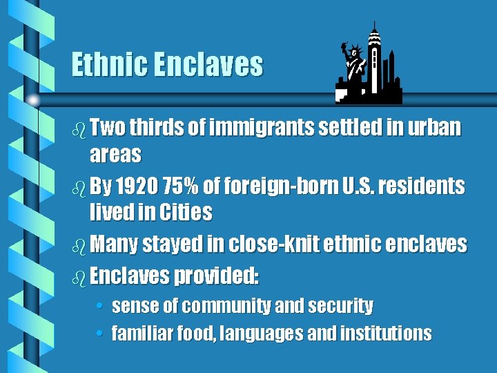 Ethnic Enclaves b Two thirds of immigrants settled in urban areas b By 1920