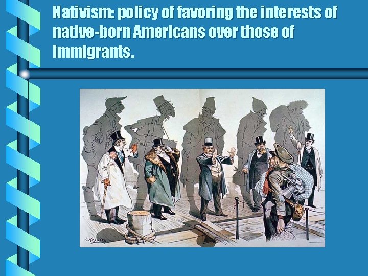 Nativism: policy of favoring the interests of native-born Americans over those of immigrants. 