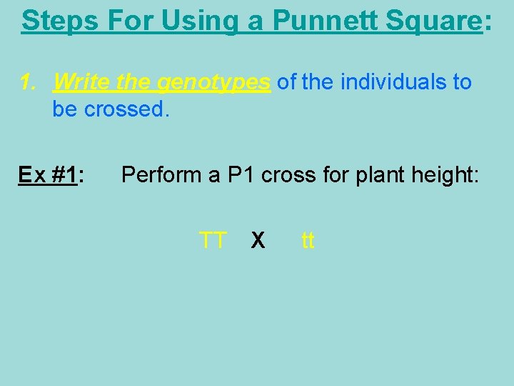 Steps For Using a Punnett Square: 1. Write the genotypes of the individuals to