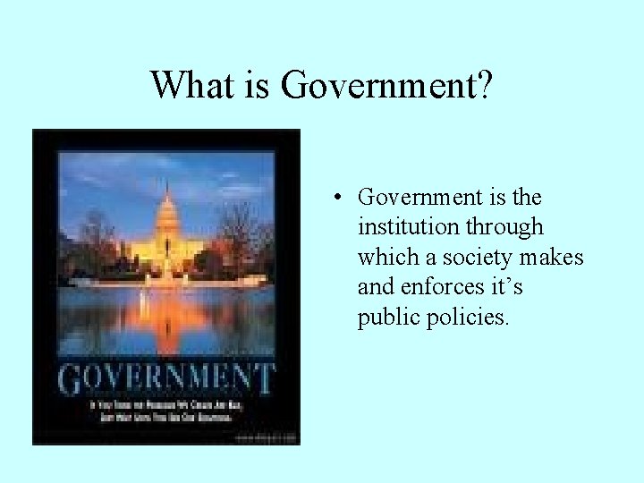 What is Government? • Government is the institution through which a society makes and