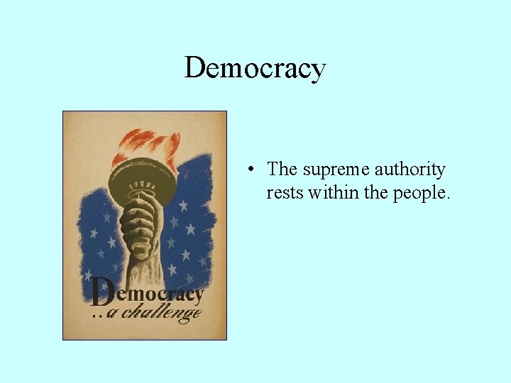 Democracy • The supreme authority rests within the people. 