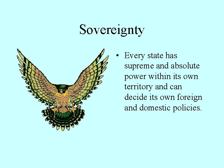 Sovereignty • Every state has supreme and absolute power within its own territory and