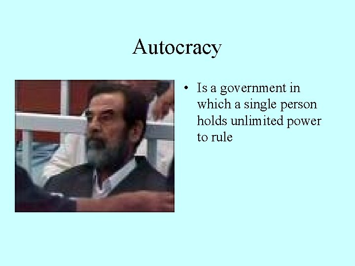 Autocracy • Is a government in which a single person holds unlimited power to