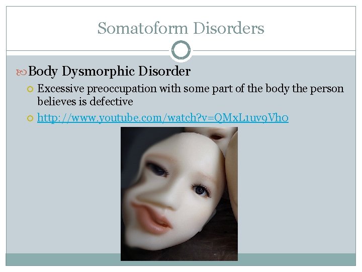 Somatoform Disorders Body Dysmorphic Disorder Excessive preoccupation with some part of the body the