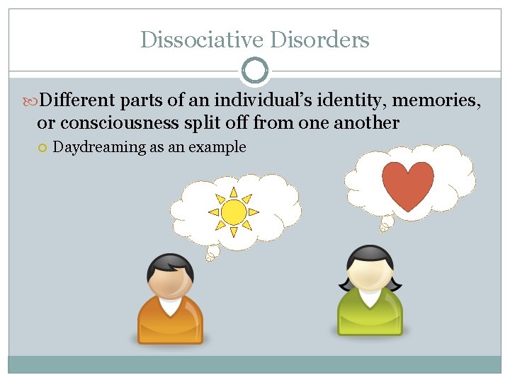 Dissociative Disorders Different parts of an individual’s identity, memories, or consciousness split off from