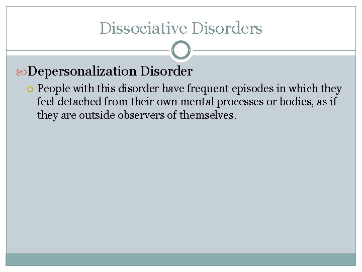 Dissociative Disorders Depersonalization Disorder People with this disorder have frequent episodes in which they