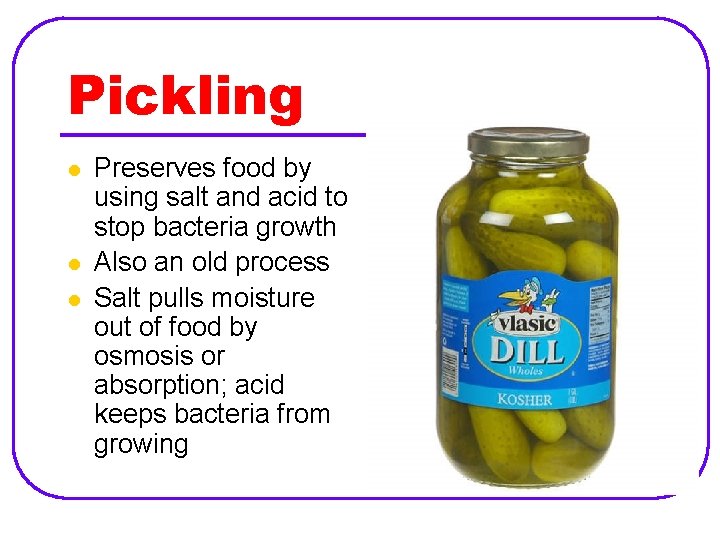 Pickling l l l Preserves food by using salt and acid to stop bacteria