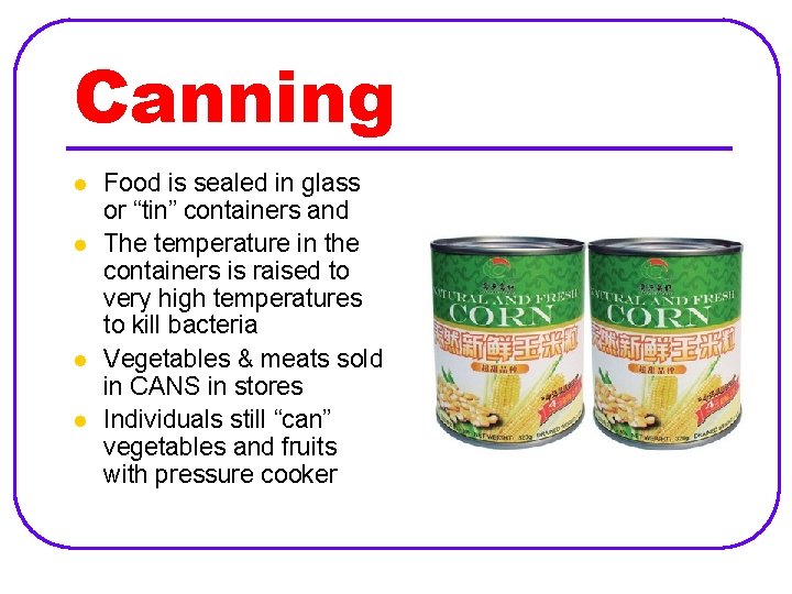 Canning l l Food is sealed in glass or “tin” containers and The temperature