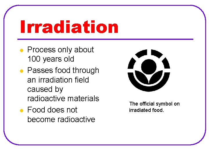 Irradiation l l l Process only about 100 years old Passes food through an