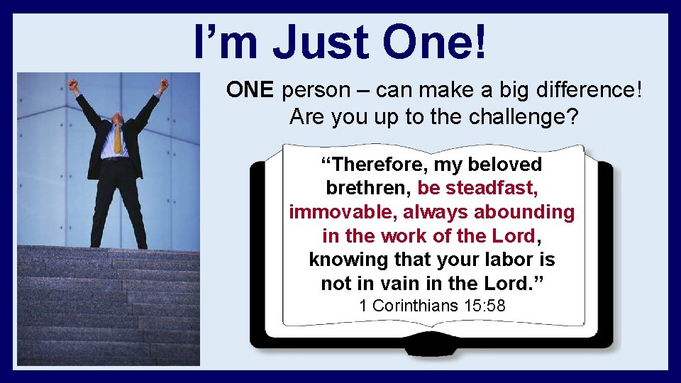 I’m Just One! ONE person – can make a big difference! Are you up