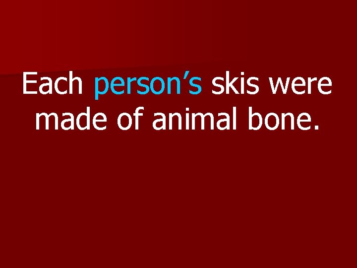 Each person’s skis were made of animal bone. 
