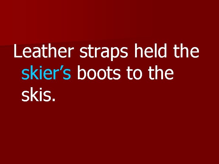 Leather straps held the skier’s boots to the skis. 