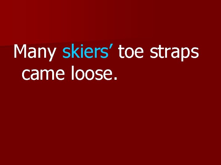 Many skiers’ toe straps came loose. 