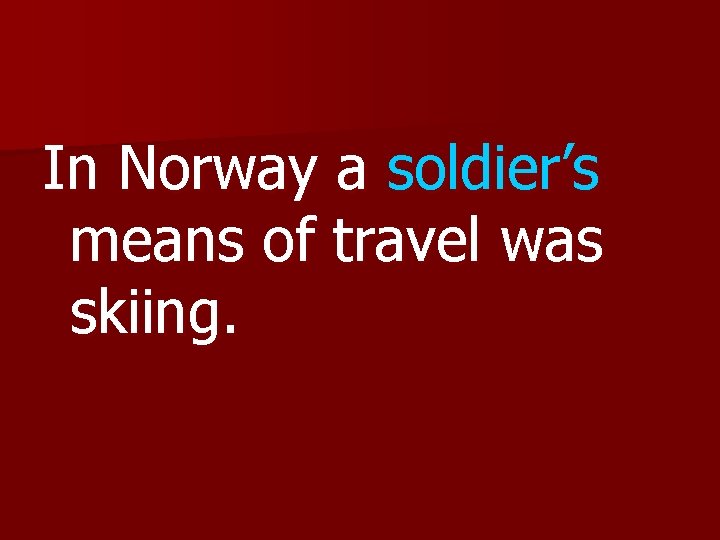 In Norway a soldier’s means of travel was skiing. 