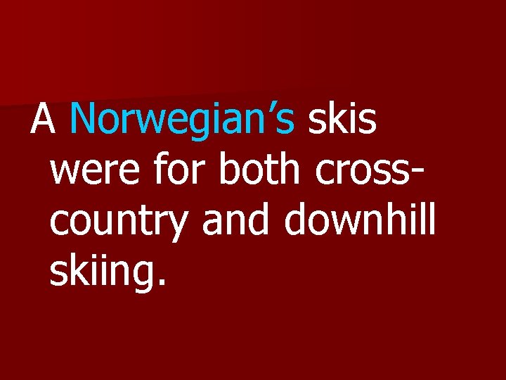 A Norwegian’s skis were for both crosscountry and downhill skiing. 