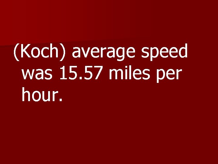 (Koch) average speed was 15. 57 miles per hour. 