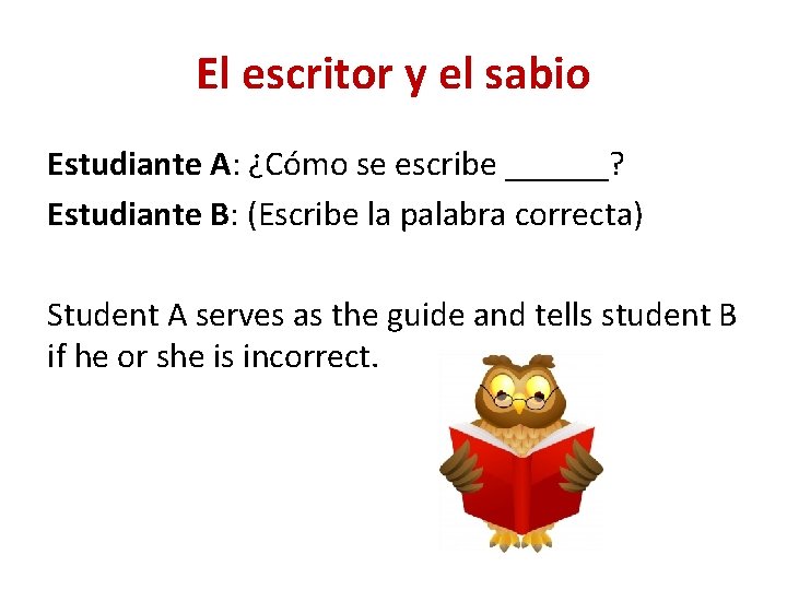 El escritor y el sabio Estudiante A: ¿Cómo se escribe ______? Estudiante B: (Escribe