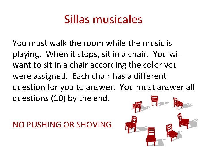 Sillas musicales You must walk the room while the music is playing. When it