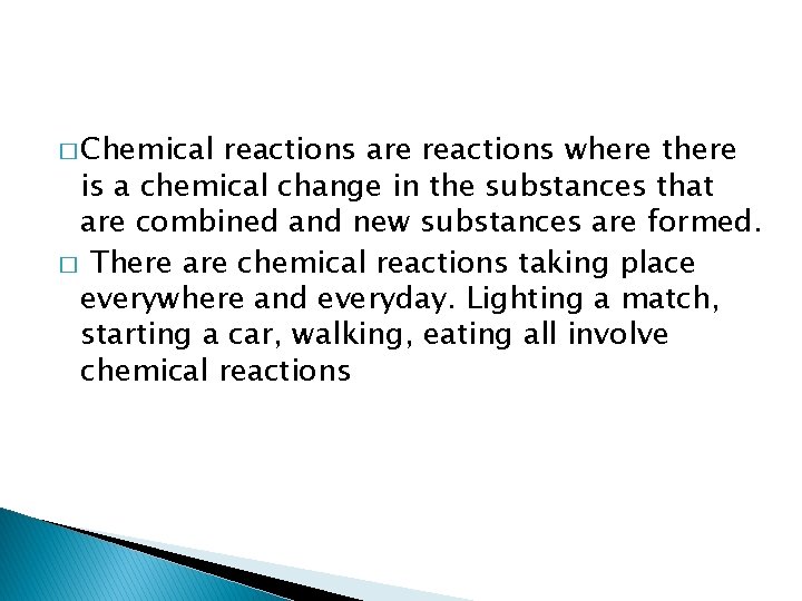 � Chemical reactions are reactions where there is a chemical change in the substances
