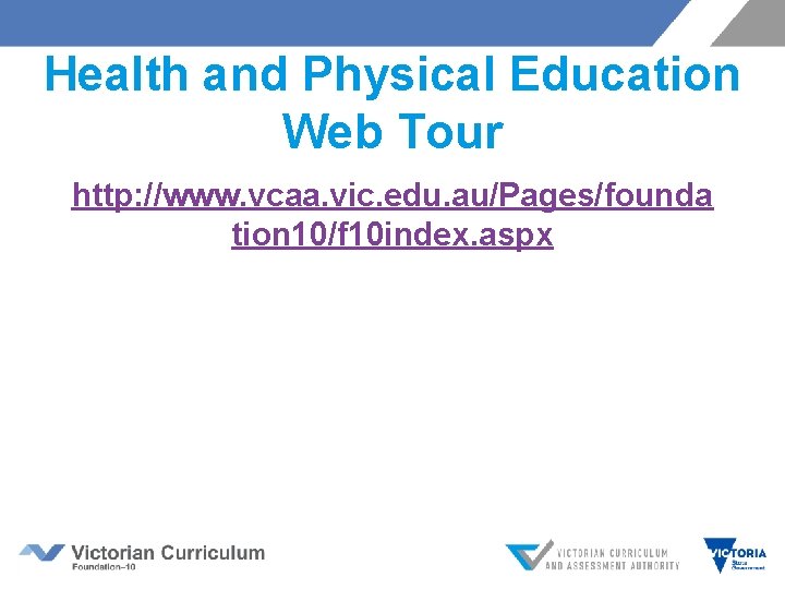 Health and Physical Education Web Tour http: //www. vcaa. vic. edu. au/Pages/founda tion 10/f