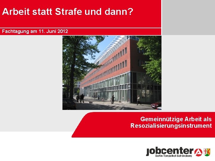 Arbeit statt Strafe und dann? Fachtagung am 11. Juni 2012 Gemeinnützige Arbeit als Resozialisierungsinstrument