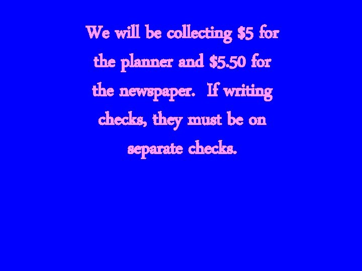 We will be collecting $5 for the planner and $5. 50 for the newspaper.