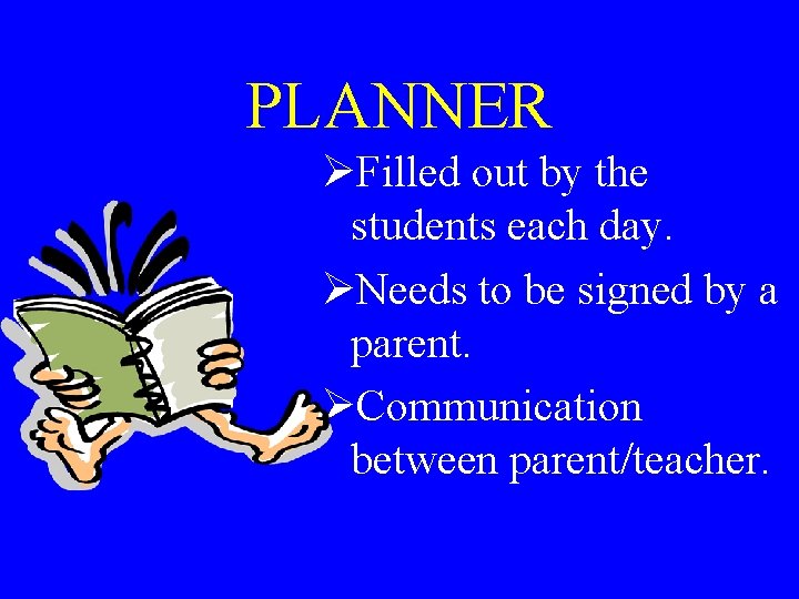 PLANNER ØFilled out by the students each day. ØNeeds to be signed by a