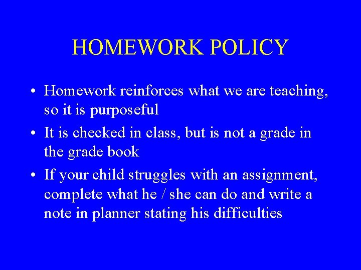 HOMEWORK POLICY • Homework reinforces what we are teaching, so it is purposeful •