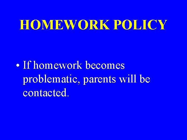 HOMEWORK POLICY • If homework becomes problematic, parents will be contacted. 