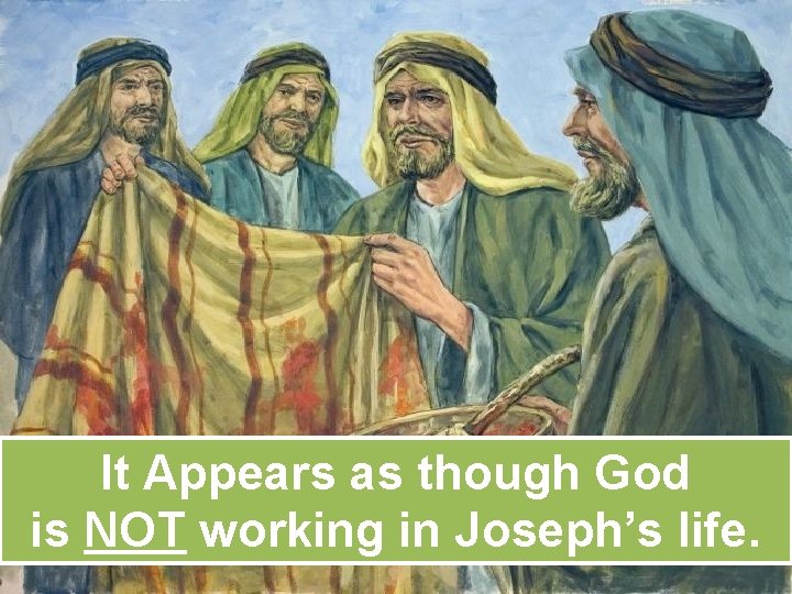 It Appears as though God is NOT working in Joseph’s life. 