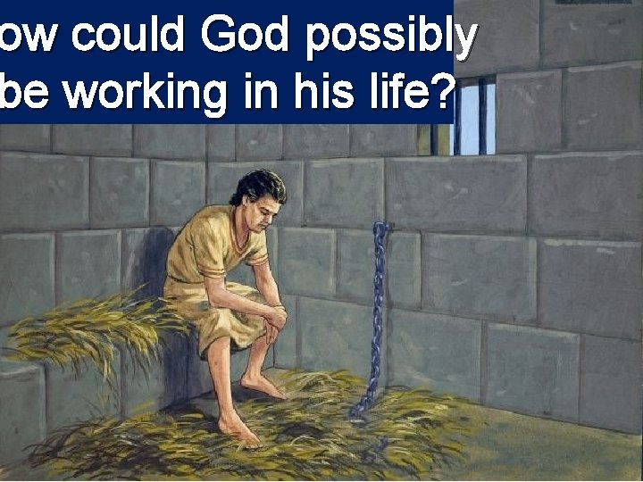 ow could God possibly be working in his life? 