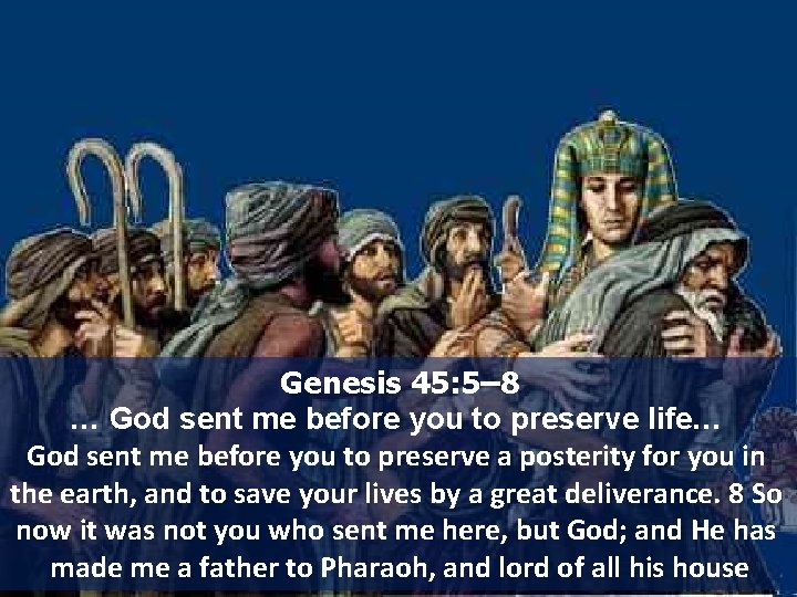 Genesis 45: 5– 8 … God sent me before you to preserve life… God