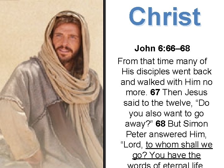 Christ John 6: 66– 68 From that time many of His disciples went back