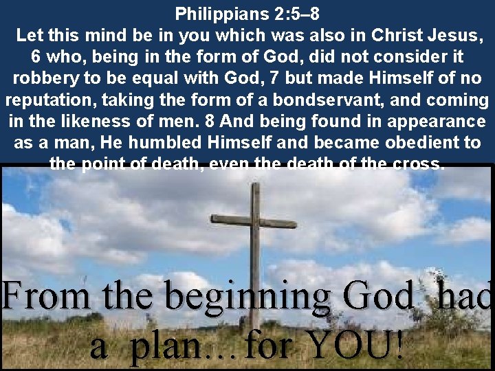 Philippians 2: 5– 8 Let this mind be in you which was also in