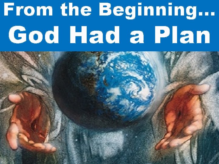 From the Beginning… God Had a Plan 