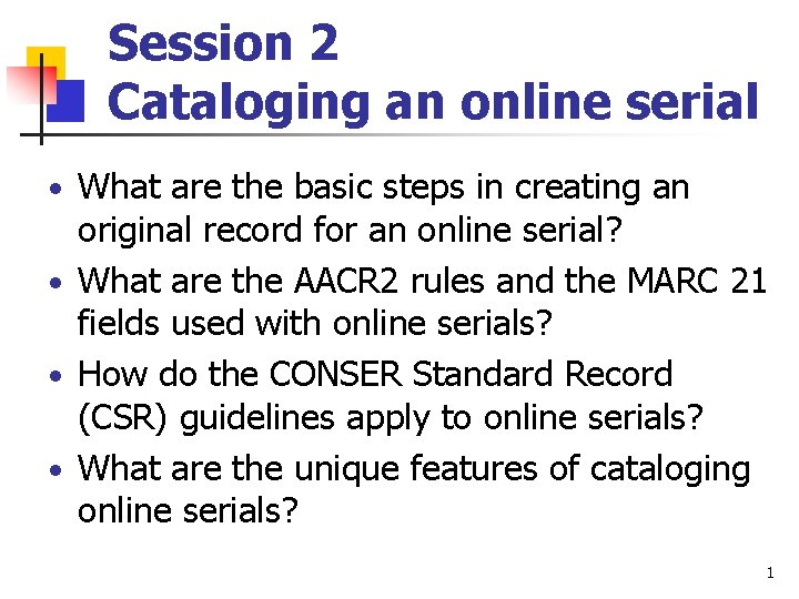 Session 2 Cataloging an online serial • What are the basic steps in creating